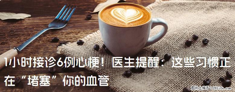 1小时接诊6例心梗！医生提醒：这些习惯正在“堵塞”你的血管 - 佛山生活资讯 - 佛山28生活网 fs.28life.net